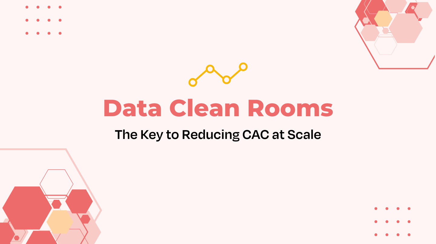 Data Clean Rooms: The Key to Reducing CAC at Scale